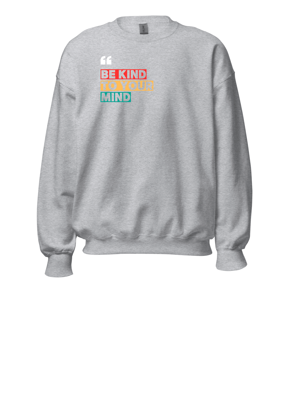 A light gray crewneck sweatshirt featuring a graphic on the chest that reads 'BE KIND TO YOUR MIND' in stacked red, orange, and teal text, with a white quote mark above it.