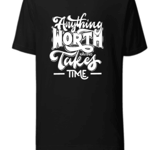 Anything Worth Having Takes Time T-Shirt | Motivational Quote Unisex Tee | Patience Gift Idea for Men & Women